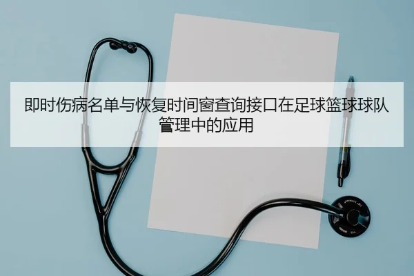 即时伤病名单与恢复时间窗查询接口在足球篮球球队管理中的应用